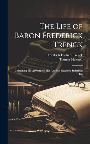 Stock image for The Life of Baron Frederick Trenck: Containing his Adventures, and Also his Excessive Sufferings Du for sale by Ria Christie Collections