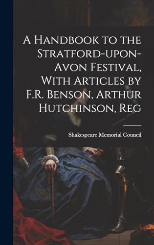 Stock image for A Handbook to the Stratford-upon-Avon Festival, With Articles by F.R. Benson, Arthur Hutchinson, Reg for sale by THE SAINT BOOKSTORE