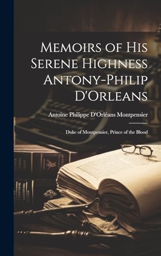 Beispielbild fr Memoirs of His Serene Highness Antony-Philip D'Orleans: Duke of Montpensier, Prince of the Blood zum Verkauf von Ria Christie Collections