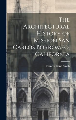 Stock image for The The Architectural History of Mission San Carlos Borromeo, California for sale by PBShop.store US