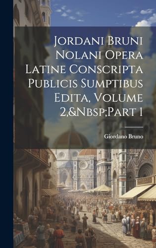 Stock image for Jordani Bruni Nolani Opera Latine Conscripta Publicis Sumptibus Edita, Volume 2, Part 1 for sale by PBShop.store US