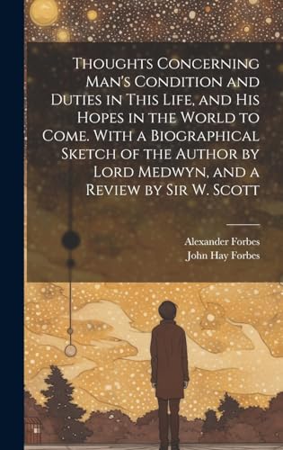 Stock image for Thoughts Concerning Man's Condition and Duties in This Life, and His Hopes in the World to Come. With a Biographical Sketch of the Author by Lord Medwyn, and a Review by Sir W. Scott for sale by PBShop.store US