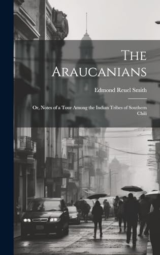 9781019632550: The Araucanians: Or, Notes of a Tour Among the Indian Tribes of Southern Chili
