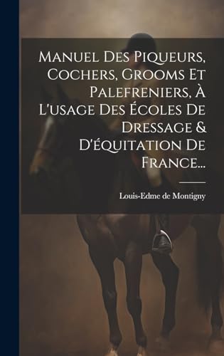 Stock image for Manuel Des Piqueurs, Cochers, Grooms Et Palefreniers,   L'usage Des  coles De Dressage & D' quitation De France. for sale by THE SAINT BOOKSTORE