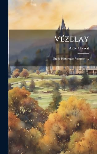 Beispielbild fr Vzelay: tude Historique, Volume 1... (French Edition) zum Verkauf von Ria Christie Collections
