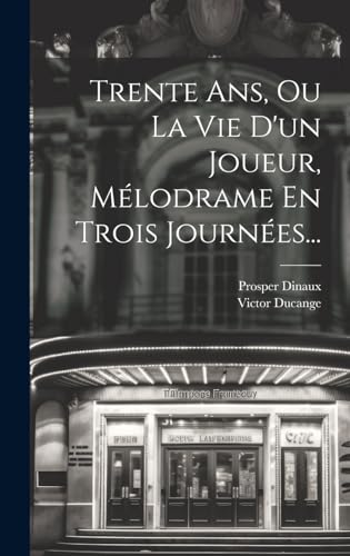 Stock image for Trente Ans, Ou La Vie D'un Joueur, Mlodrame En Trois Journes. (French Edition) for sale by Ria Christie Collections