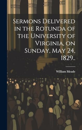 Beispielbild fr Sermons Delivered in the Rotunda of the University of Virginia, on Sunday, May 24, 1829. zum Verkauf von PBShop.store US