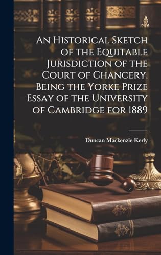 Beispielbild fr An Historical Sketch of the Equitable Jurisdiction of the Court of Chancery. Being the Yorke Prize Essay of the University of Cambridge for 1889 zum Verkauf von THE SAINT BOOKSTORE