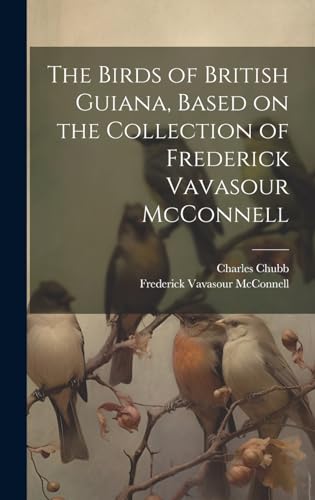 Stock image for The Birds of British Guiana, Based on the Collection of Frederick Vavasour McConnell for sale by Ria Christie Collections