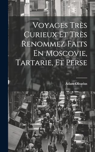 9781019651186: Voyages Trs Curieux Et Trs Renommez Faits En Moscovie, Tartarie, Et Perse