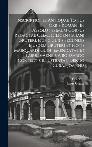 Stock image for Inscriptiones Antiquae Totius Orbis Romani In Absolutissimum Corpus Redactae Olim. Diligentia Jani Gruteri. Nunc Curis Secundis Ejusdem Gruteri Et Notis Marquardi Gudii Emendatae Et Tabulis Aeneis A Boissardo Confectis Illustratae, Denuo Cura. Joannis for sale by PBShop.store US