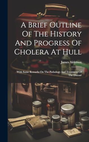 Imagen de archivo de A Brief Outline Of The History And Progress Of Cholera At Hull: With Some Remarks On The Pathology And Treatment Of The Disease a la venta por THE SAINT BOOKSTORE