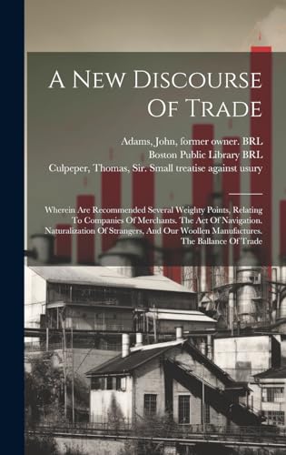 9781019655757: A New Discourse Of Trade: Wherein Are Recommended Several Weighty Points, Relating To Companies Of Merchants. The Act Of Navigation. Naturalization Of ... Woollen Manufactures. The Ballance Of Trade