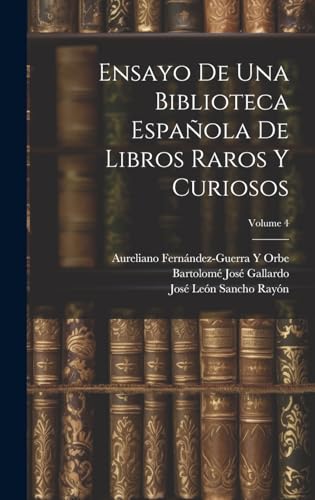 Stock image for ENSAYO DE UNA BIBLIOTECA ESPAOLA DE LIBROS RAROS Y CURIOSOS; VOLUME 4. for sale by KALAMO LIBROS, S.L.