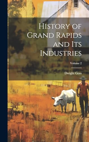 Imagen de archivo de History of Grand Rapids and Its Industries; Volume 2 a la venta por PBShop.store US