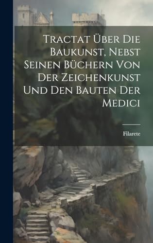 Beispielbild fr Tractat ?ber Die Baukunst, Nebst Seinen B?chern Von Der Zeichenkunst Und Den Bauten Der Medici zum Verkauf von PBShop.store US