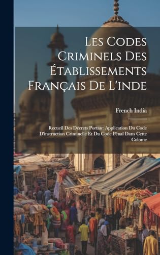 Stock image for Les Codes Criminels Des  tablissements Français De L'inde: Recueil Des D crets Portant Application Du Code D'instruction Criminelle Et Du Code P nal Dans Cette Colonie for sale by THE SAINT BOOKSTORE