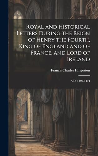 Stock image for Royal and Historical Letters During the Reign of Henry the Fourth, King of England and of France, and Lord of Ireland for sale by PBShop.store US