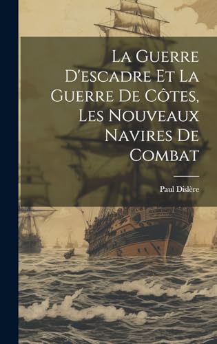 Stock image for La Guerre D'escadre Et La Guerre De Ctes, Les Nouveaux Navires De Combat (French Edition) for sale by Ria Christie Collections