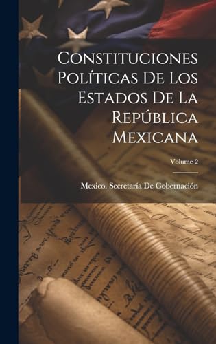 Imagen de archivo de CONSTITUCIONES POLTICAS DE LOS ESTADOS DE LA REPBLICA MEXICANA; VOLUME 2. a la venta por KALAMO LIBROS, S.L.