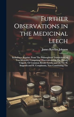 9781019673706: Further Observations in the Medicinal Leech: Including a Reprint, From The Philosophical Transactions, of Two Memoirs, Comprising Observations On The ... and H. Complanata, Now Constituting The
