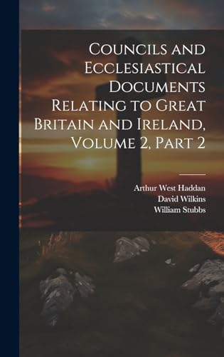 9781019674475: Councils and Ecclesiastical Documents Relating to Great Britain and Ireland, Volume 2, part 2