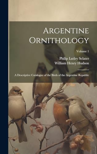 Beispielbild fr Argentine Ornithology: A Descriptive Catalogue of the Birds of the Argentine Republic; Volume 1 zum Verkauf von THE SAINT BOOKSTORE