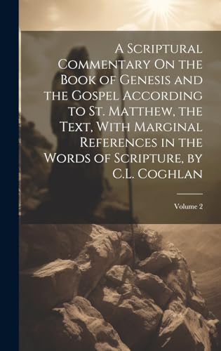Stock image for A A Scriptural Commentary On the Book of Genesis and the Gospel According to St. Matthew, the Text, With Marginal References in the Words of Scripture, by C.L. Coghlan; Volume 2 for sale by PBShop.store US