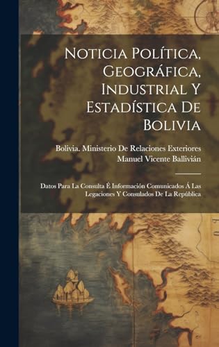 Beispielbild fr NOTICIA POLTICA, GEOGRFICA, INDUSTRIAL Y ESTADSTICA DE BOLIVIA. DATOS PARA LA CONSULTA  INFORMACIN COMUNICADOS A  LAS LEGACIONES Y CONSULADOS DE LA REPBLICA zum Verkauf von KALAMO LIBROS, S.L.