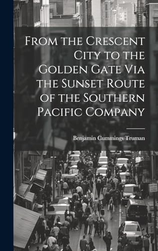 Beispielbild fr From the Crescent City to the Golden Gate Via the Sunset Route of the Southern Pacific Company zum Verkauf von PBShop.store US