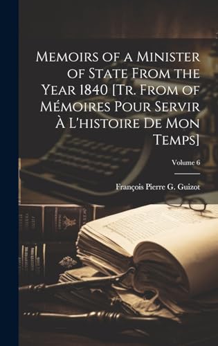 Stock image for Memoirs of a Minister of State From the Year 1840 [Tr. From of Mmoires Pour Servir  L'histoire De Mon Temps]; Volume 6 for sale by Ria Christie Collections