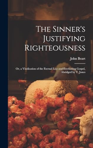 Stock image for The Sinner's Justifying Righteousness: Or, a Vindication of the Eternal Law and Everlasting Gospel, Abridged by T. Jones for sale by THE SAINT BOOKSTORE