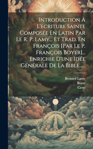 Stock image for Introduction   L'ecriture Sainte Compos e En Latin Par Le R. P. Lamy. Et Trad. En François [par Le P. François Boyer]. Enrichie D'une Id e G n rale De La Bible. for sale by THE SAINT BOOKSTORE