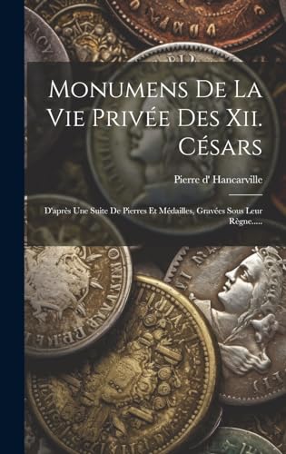 Stock image for Monumens De La Vie Prive Des Xii. Csars: D'aprs Une Suite De Pierres Et Mdailles, Graves Sous Leur Rgne. (French Edition) for sale by Ria Christie Collections