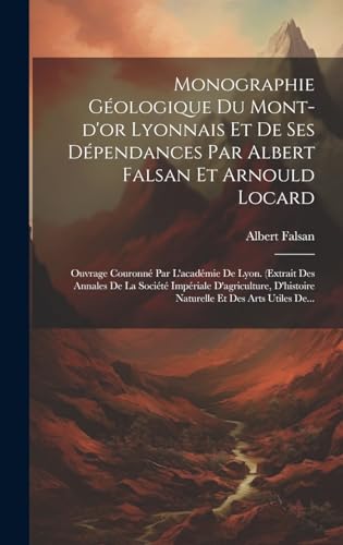 Stock image for Monographie G?ologique Du Mont-d'or Lyonnais Et De Ses D?pendances Par Albert Falsan Et Arnould Locard for sale by PBShop.store US