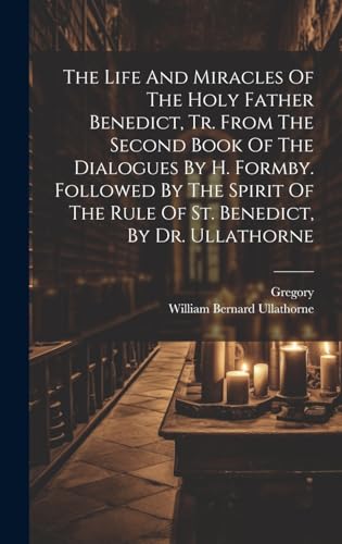 Stock image for The Life And Miracles Of The Holy Father Benedict, Tr. From The Second Book Of The Dialogues By H. Formby. Followed By The Spirit Of The Rule Of St. Benedict, By Dr. Ullathorne for sale by THE SAINT BOOKSTORE