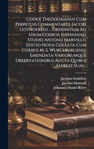 Imagen de archivo de Codex Theodosianus Cum Perpetuis Commentariis Jacobi Gothofredi . Ordinatum Ad Usum Codicis Justinianei Studio Antonii Marvillii. Editio Nova Collata Cum Codice M. S. Wurceburgensi, Emendata Variorumque Observationibus Aucta Quibus Adiecit Suas. a la venta por PBShop.store US