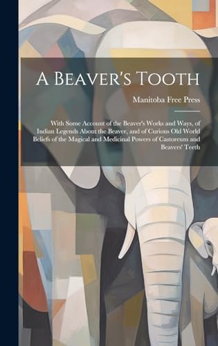 Stock image for A Beaver's Tooth [microform]: With Some Account of the Beaver's Works and Ways, of Indian Legends About the Beaver, and of Curious Old World Beliefs of the Magical and Medicinal Powers of Castoreum and Beavers' Teeth for sale by THE SAINT BOOKSTORE