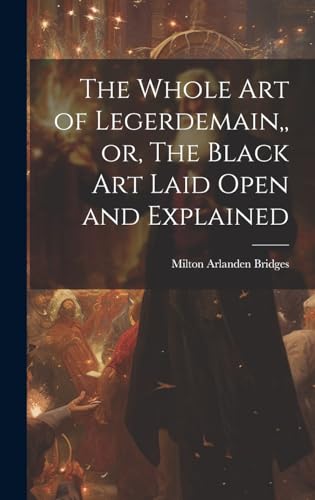 Stock image for The Whole Art of Legerdemain, or, The Black Art Laid Open and Explained for sale by THE SAINT BOOKSTORE