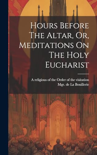 Stock image for Hours Before The Altar, Or, Meditations On The Holy Eucharist for sale by THE SAINT BOOKSTORE