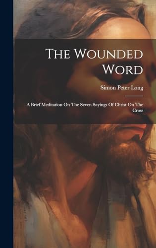 9781019697542: The Wounded Word: A Brief Meditation On The Seven Sayings Of Christ On The Cross