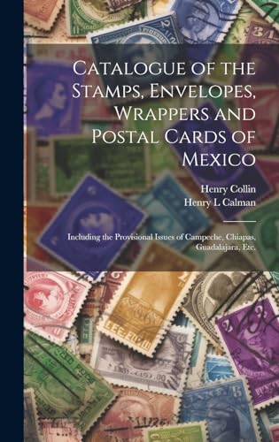 Imagen de archivo de Catalogue of the Stamps, Envelopes, Wrappers and Postal Cards of Mexico: Including the Provisional Issues of Campeche, Chiapas, Guadalajara, Etc. a la venta por California Books