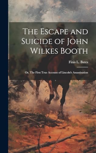 Stock image for The Escape and Suicide of John Wilkes Booth: or, The First True Account of Lincoln's Assassination for sale by THE SAINT BOOKSTORE