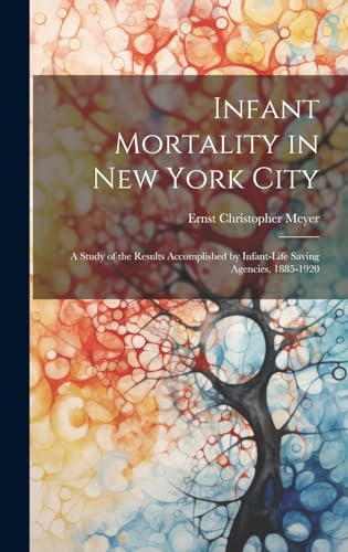 Imagen de archivo de Infant Mortality in New York City: a Study of the Results Accomplished by Infant-life Saving Agencies, 1885-1920 a la venta por THE SAINT BOOKSTORE