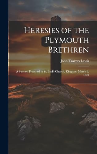 9781019699805: Heresies of the Plymouth Brethren [microform]: a Sermon Preached in St. Paul's Church, Kingston, March 6, 1870