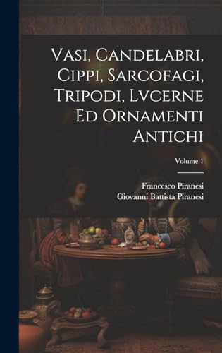 9781019699812: Vasi, candelabri, cippi, sarcofagi, tripodi, lvcerne ed ornamenti antichi; Volume 1