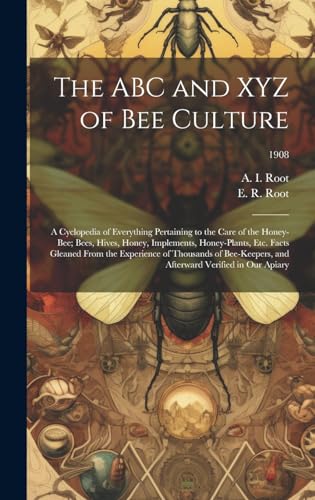 Stock image for The ABC and XYZ of Bee Culture; a Cyclopedia of Everything Pertaining to the Care of the Honey-bee; Bees, Hives, Honey, Implements, Honey-plants, Etc. for sale by GreatBookPrices