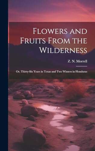 Stock image for Flowers and Fruits From the Wilderness; or, Thirty-six Years in Texas and Two Winters in Honduras for sale by THE SAINT BOOKSTORE