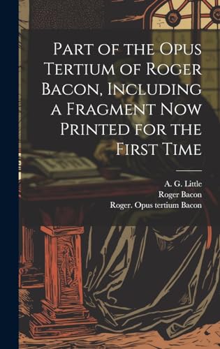 Beispielbild fr Part of the Opus Tertium of Roger Bacon, Including a Fragment Now Printed for the First Time zum Verkauf von THE SAINT BOOKSTORE