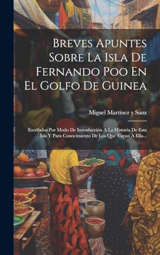 9781019709894: Breves Apuntes Sobre La Isla De Fernando Poo En El Golfo De Guinea: Escribelos Por Modo De Introduccin A La Historia De Esta Isla Y Para Conocimiento De Los Que Vayan A Ella...